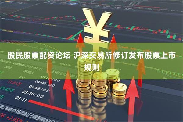 股民股票配资论坛 沪深交易所修订发布股票上市规则