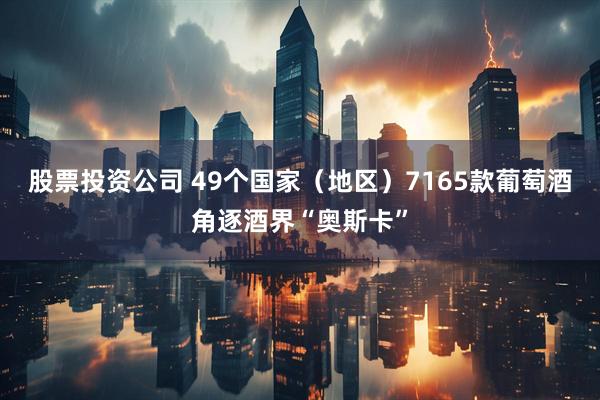 股票投资公司 49个国家（地区）7165款葡萄酒角逐酒界“奥斯卡”